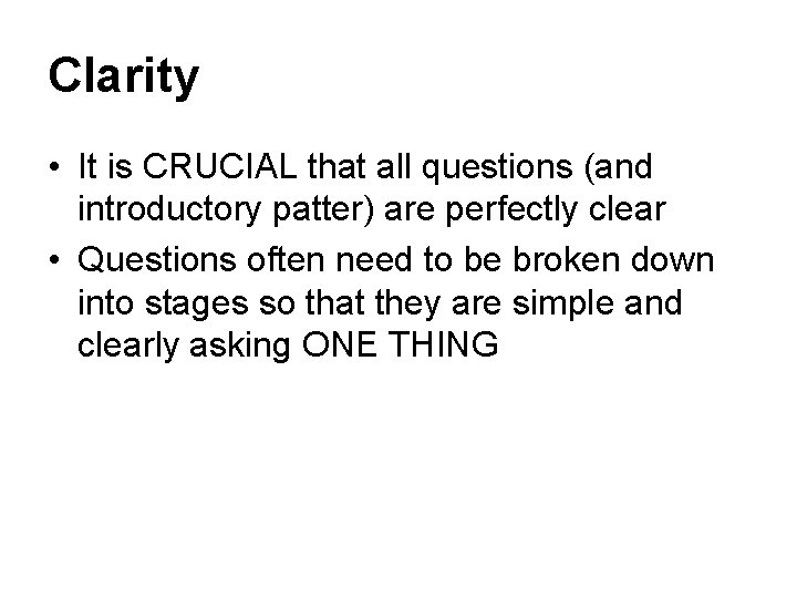 Clarity • It is CRUCIAL that all questions (and introductory patter) are perfectly clear