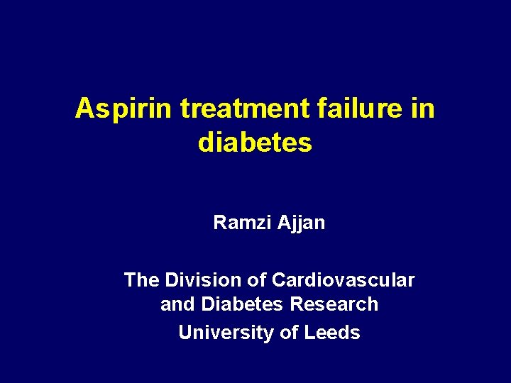 Aspirin treatment failure in diabetes Ramzi Ajjan The Division of Cardiovascular and Diabetes Research