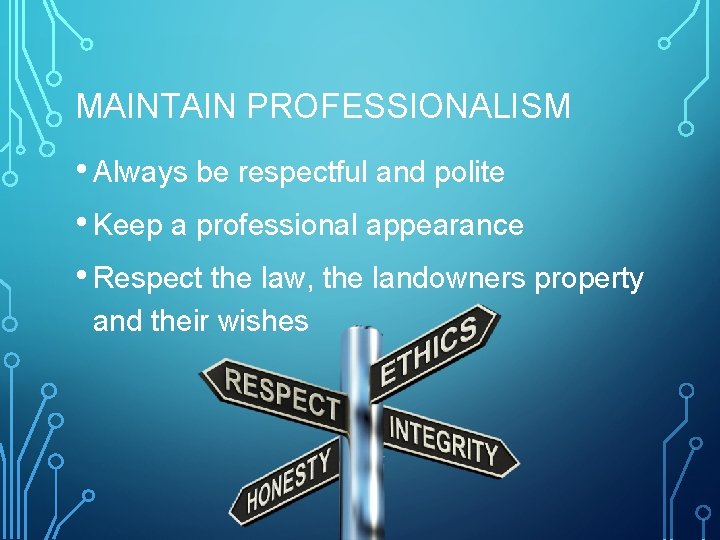 MAINTAIN PROFESSIONALISM • Always be respectful and polite • Keep a professional appearance •