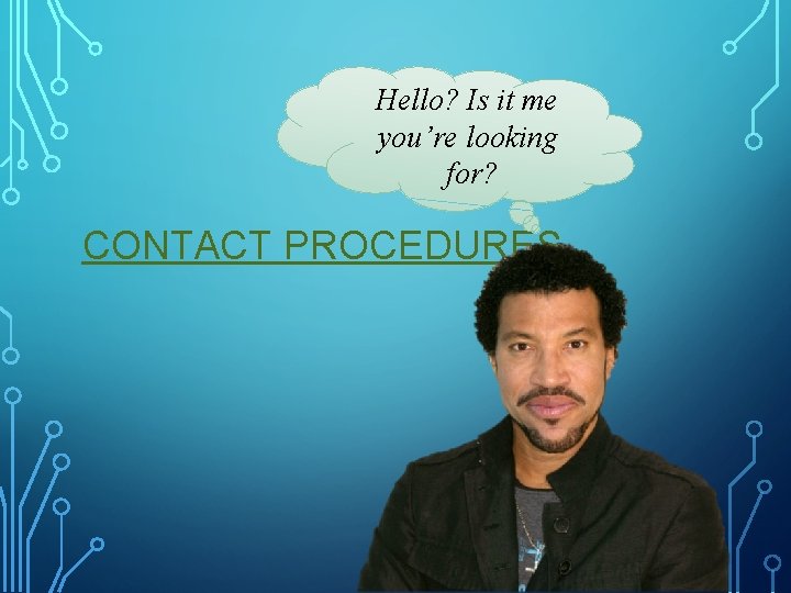 Hello? Is it me you’re looking for? CONTACT PROCEDURES 