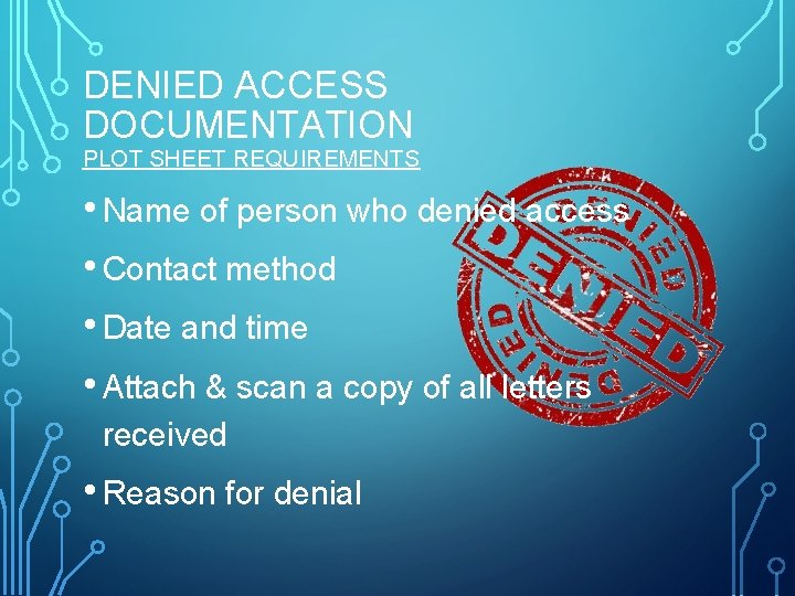 DENIED ACCESS DOCUMENTATION PLOT SHEET REQUIREMENTS • Name of person who denied access •