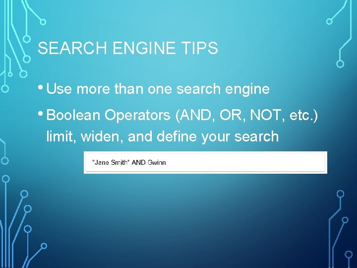 SEARCH ENGINE TIPS • Use more than one search engine • Boolean Operators (AND,