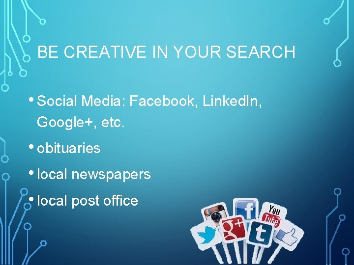 BE CREATIVE IN YOUR SEARCH • Social Media: Facebook, Linked. In, Google+, etc. •