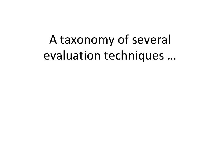 A taxonomy of several evaluation techniques … 