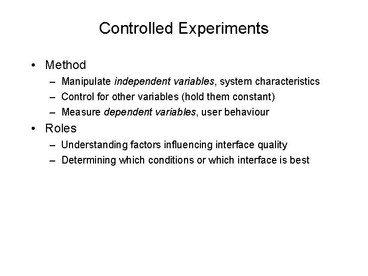 Controlled Experiments • Method – Manipulate independent variables, system characteristics – Control for other