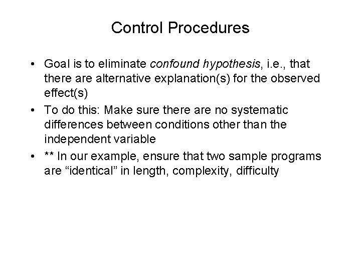 Control Procedures • Goal is to eliminate confound hypothesis, i. e. , that there