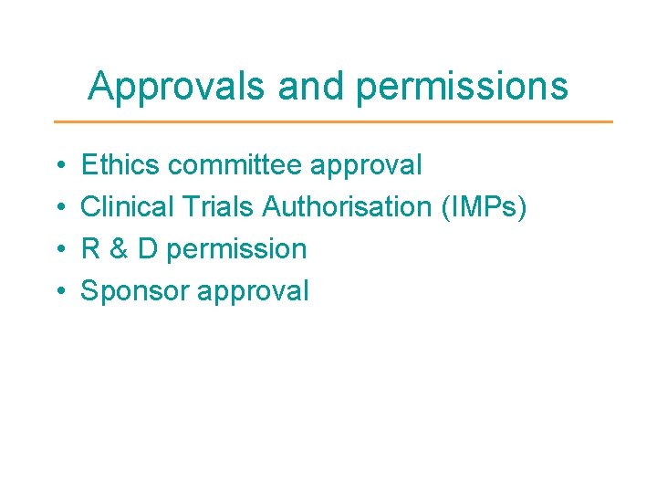Approvals and permissions • • Ethics committee approval Clinical Trials Authorisation (IMPs) R &