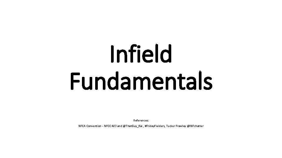 Infield Fundamentals References: NFCA Convention - NFCC 403 and @That. Guy_Kai , #Friday. Fielders, Infield Fundamentals References: NFCA Convention - NFCC 403 and @That. Guy_Kai , #Friday. Fielders,