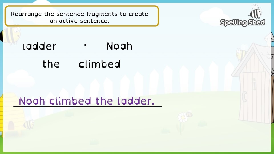 Rearrange the sentence fragments to create an active sentence. ladder the . Noah climbed