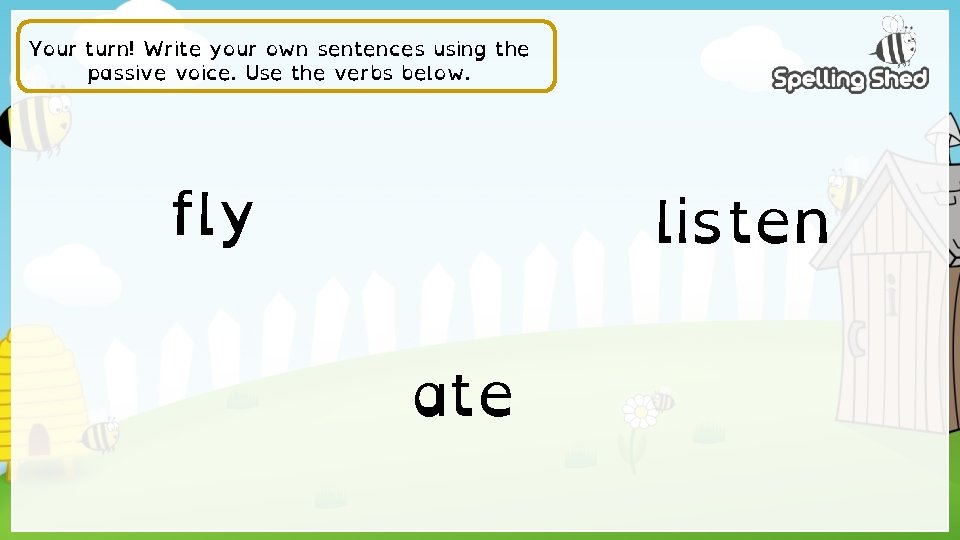 Your turn! Write your own sentences using the passive voice. Use the verbs below.