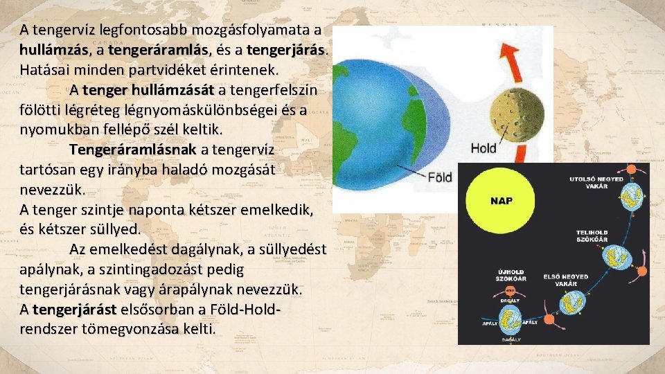 A tengervíz legfontosabb mozgásfolyamata a hullámzás, a tengeráramlás, és a tengerjárás. Hatásai minden partvidéket
