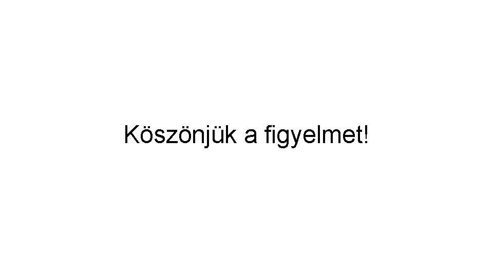 Köszönjük a figyelmet! 