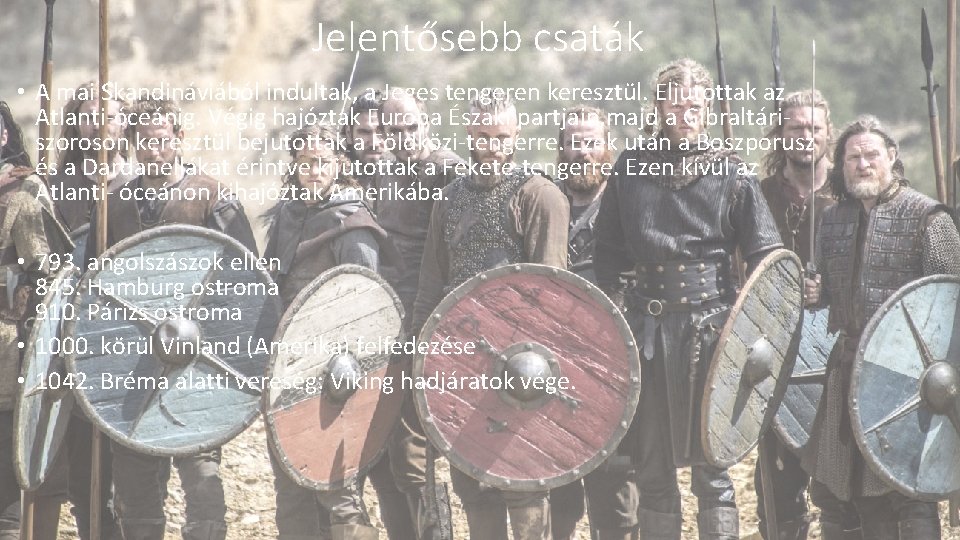 Jelentősebb csaták • A mai Skandináviából indultak, a Jeges tengeren keresztül. Eljutottak az Atlanti-óceánig.