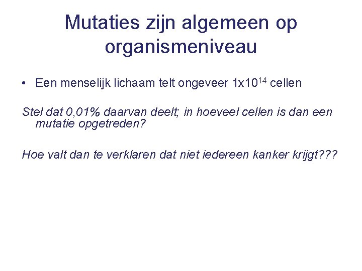 Mutaties zijn algemeen op organismeniveau • Een menselijk lichaam telt ongeveer 1 x 1014