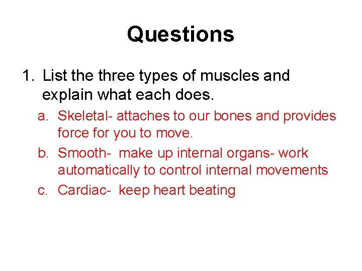 Questions 1. List the three types of muscles and explain what each does. a.