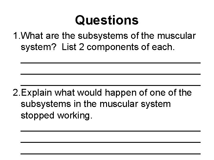 Questions 1. What are the subsystems of the muscular system? List 2 components of