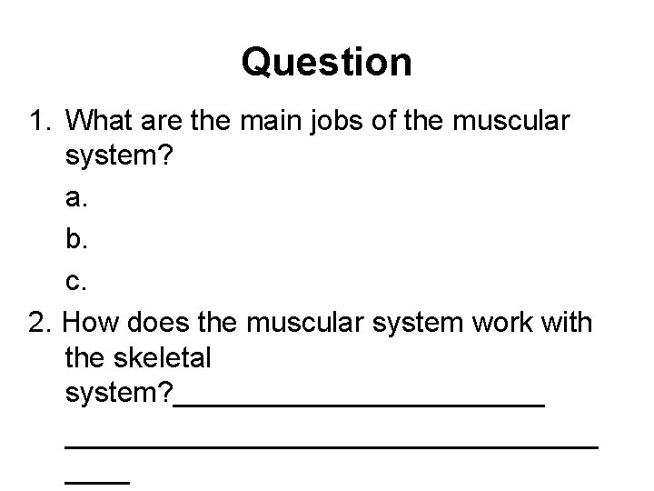 Question 1. What are the main jobs of the muscular system? a. b. c.