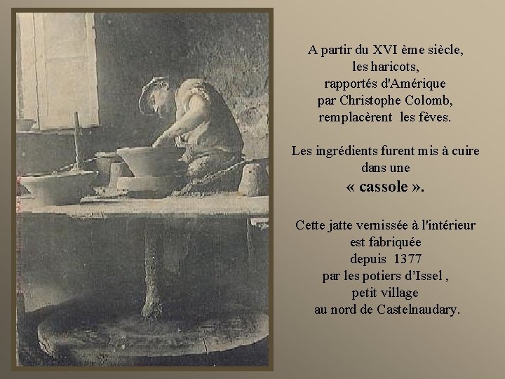 A partir du XVI ème siècle, les haricots, rapportés d'Amérique par Christophe Colomb, remplacèrent