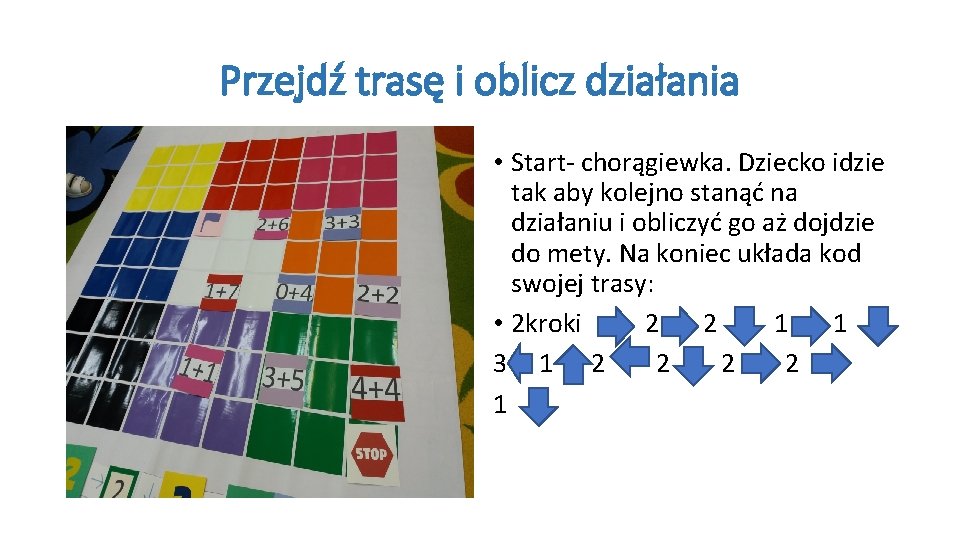 Przejdź trasę i oblicz działania • Start- chorągiewka. Dziecko idzie tak aby kolejno stanąć