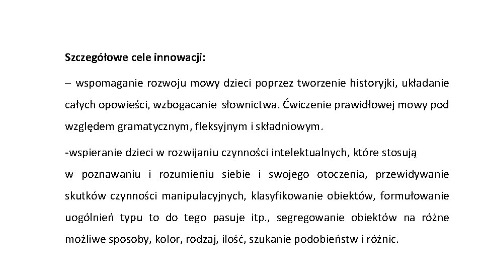 Szczegółowe cele innowacji: - wspomaganie rozwoju mowy dzieci poprzez tworzenie historyjki, układanie całych opowieści,