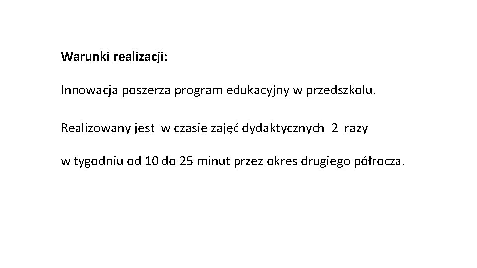 Warunki realizacji: Innowacja poszerza program edukacyjny w przedszkolu. Realizowany jest w czasie zajęć dydaktycznych