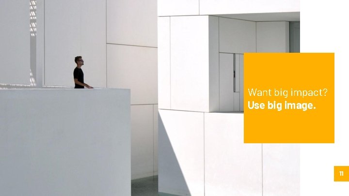 Want big impact? Use big image. 11 Want big impact? Use big image. 11