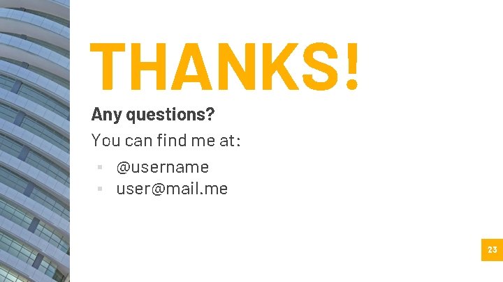 THANKS! Any questions? You can find me at: ▪ @username ▪ user@mail. me 23 THANKS! Any questions? You can find me at: ▪ @username ▪ user@mail. me 23