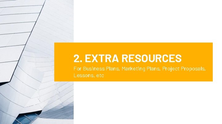 2. EXTRA RESOURCES For Business Plans, Marketing Plans, Project Proposals, Lessons, etc 2. EXTRA RESOURCES For Business Plans, Marketing Plans, Project Proposals, Lessons, etc