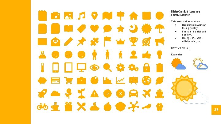 Slides. Carnival icons are editable shapes. This means that you can: ● Resize them Slides. Carnival icons are editable shapes. This means that you can: ● Resize them