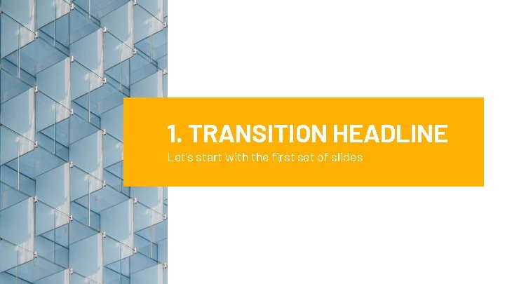 1. TRANSITION HEADLINE Let’s start with the first set of slides 1. TRANSITION HEADLINE Let’s start with the first set of slides