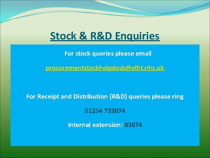 Stock & R&D Enquiries For stock queries please email procurementstockhelpdesk@elht. nhs. uk For Receipt