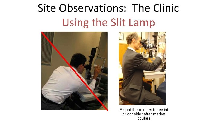 Site Observations: The Clinic Using the Slit Lamp Adjust the oculars to assist or