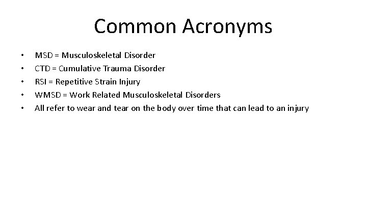 Common Acronyms • • • MSD = Musculoskeletal Disorder CTD = Cumulative Trauma Disorder