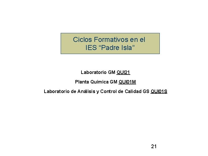 Ciclos Formativos en el IES “Padre Isla” Laboratorio GM QUI 21 Planta Química GM Ciclos Formativos en el IES “Padre Isla” Laboratorio GM QUI 21 Planta Química GM