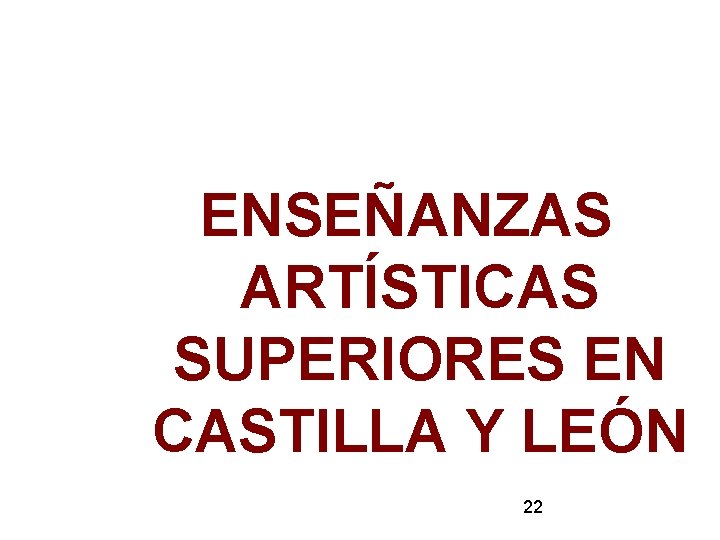 ENSEÑANZAS ARTÍSTICAS SUPERIORES EN CASTILLA Y LEÓN 22 ENSEÑANZAS ARTÍSTICAS SUPERIORES EN CASTILLA Y LEÓN 22