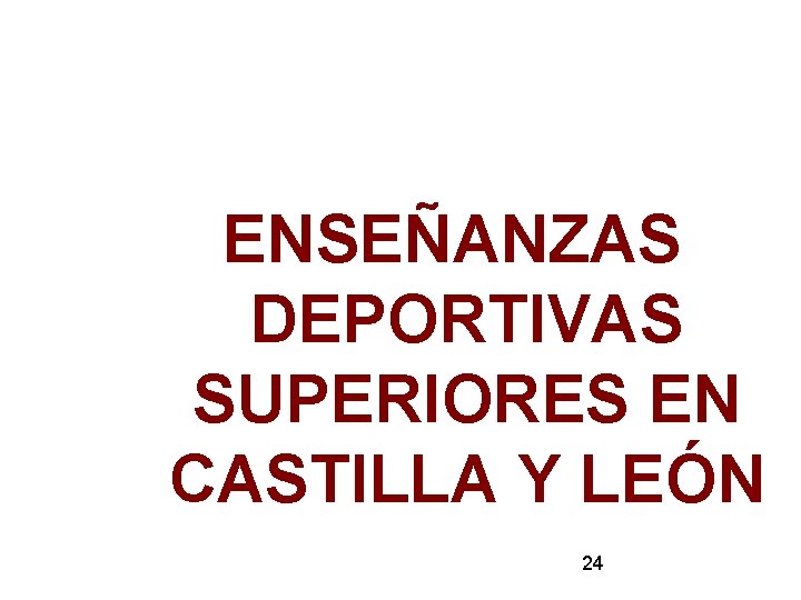 ENSEÑANZAS DEPORTIVAS SUPERIORES EN CASTILLA Y LEÓN 24 ENSEÑANZAS DEPORTIVAS SUPERIORES EN CASTILLA Y LEÓN 24