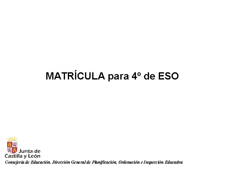 MATRÍCULA para 4º de ESO Consejería de Educación. Dirección General de Planificación, Ordenación e MATRÍCULA para 4º de ESO Consejería de Educación. Dirección General de Planificación, Ordenación e