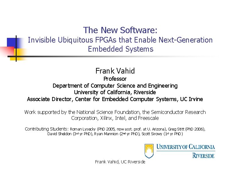 The New Software: Invisible Ubiquitous FPGAs that Enable Next-Generation Embedded Systems Frank Vahid Professor