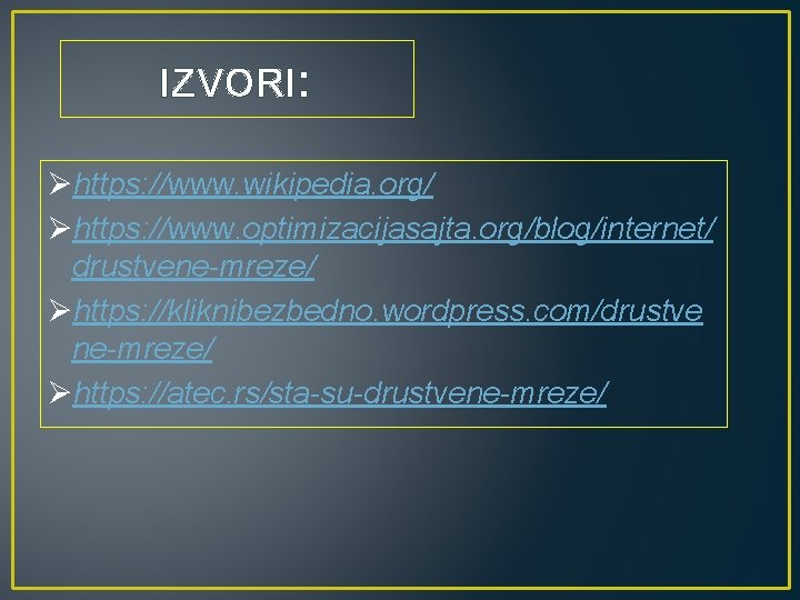 IZVORI: Øhttps: //www. wikipedia. org/ Øhttps: //www. optimizacijasajta. org/blog/internet/ drustvene-mreze/ Øhttps: //kliknibezbedno. wordpress. com/drustve
