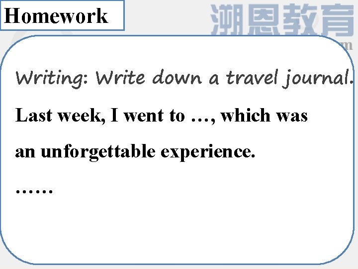 Homework Writing: Write down a travel journal. Last week, I went to …, which