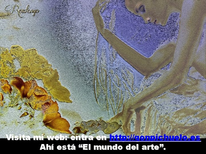 Visita mi web: entra en http: //gonpichuelo. es Ahí está “El mundo del arte”.