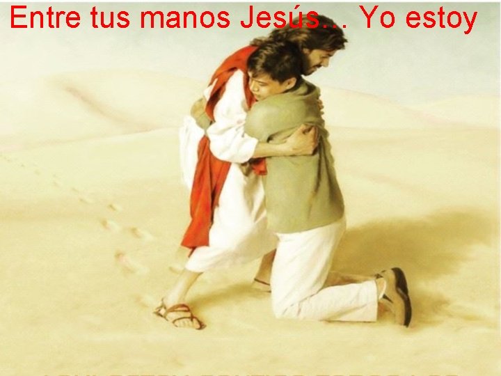 Entre tus manos Jesús… Yo estoy 