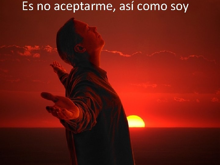 Es no aceptarme, así como soy 