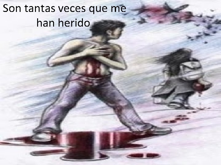 Son tantas veces que me han herido 