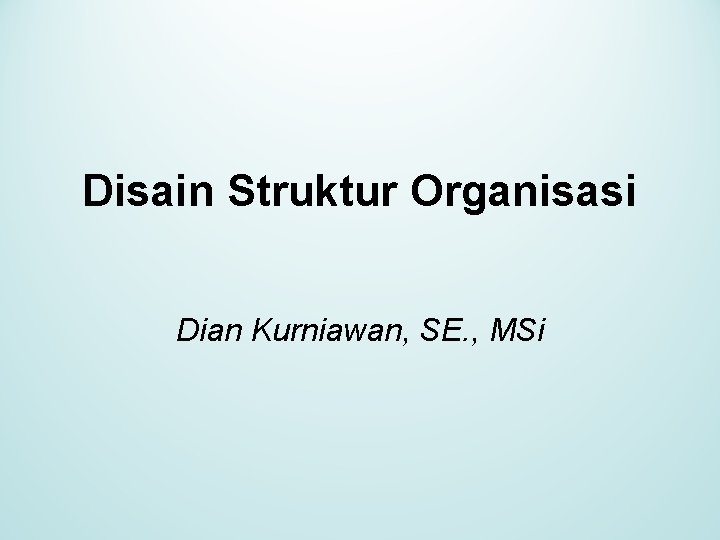 Disain Struktur Organisasi Dian Kurniawan, SE. , MSi 