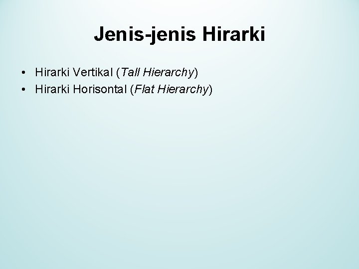 Jenis-jenis Hirarki • Hirarki Vertikal (Tall Hierarchy) • Hirarki Horisontal (Flat Hierarchy) 