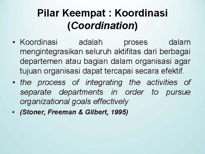 Pilar Keempat : Koordinasi (Coordination) • Koordinasi adalah proses dalam mengintegrasikan seluruh aktifitas dari
