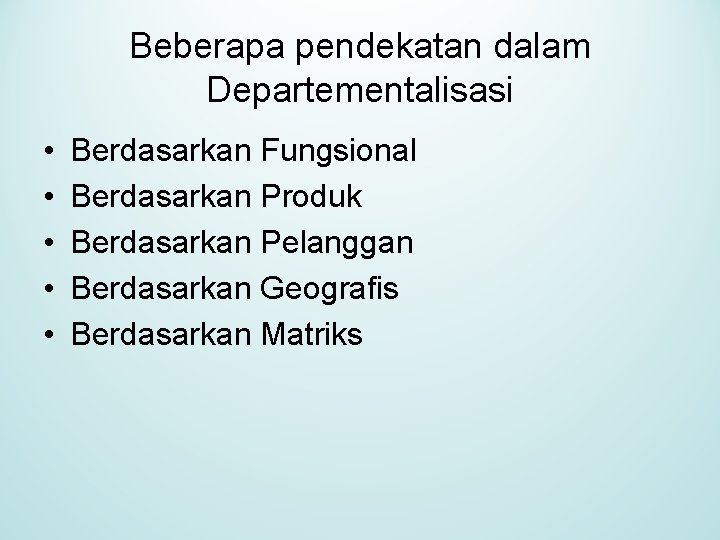 Beberapa pendekatan dalam Departementalisasi • • • Berdasarkan Fungsional Berdasarkan Produk Berdasarkan Pelanggan Berdasarkan