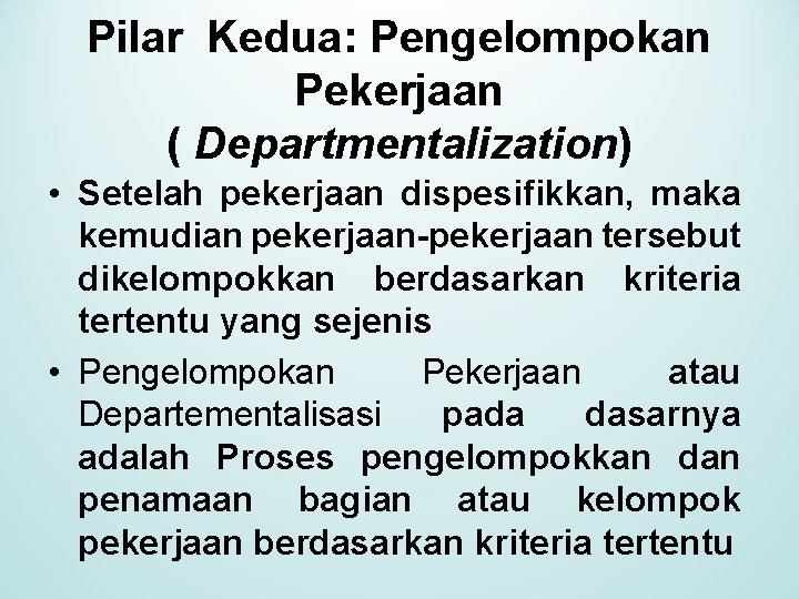 Pilar Kedua: Pengelompokan Pekerjaan ( Departmentalization) • Setelah pekerjaan dispesifikkan, maka kemudian pekerjaan-pekerjaan tersebut