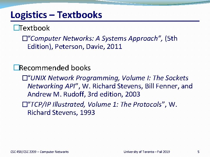 Logistics – Textbooks �Textbook �“Computer Networks: A Systems Approach”, (5 th Edition), Peterson, Davie,